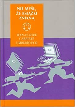 Nie myśl, że książki znikną by Jean-Claude Carrière, Umberto Eco