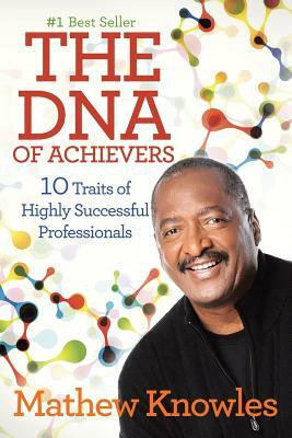 The DNA of Achievers: 10 Traits of Highly Successful Professionals by Mathew Knowles