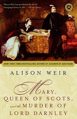 Mary Queen of Scots and The Murder of Lord Darnley by Alison Weir