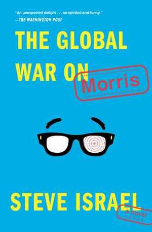 The Global War on Morris: A Novel by Steve Israel