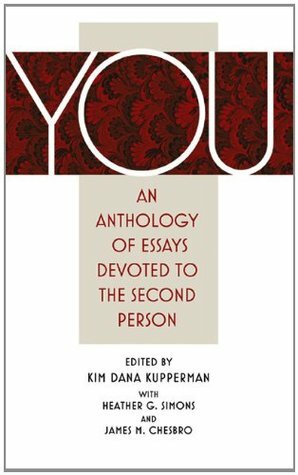 You. An Anthology of Essays Devoted to the Second Person by Alice Elliott Dark, Penelope Schwartz Robinson, Paul Lisicky, Sonja Livingston, Joan Connor, Mimi Schw, Amy Leach, Jenny Boully, Eduardo Galeano, Brenda Miller, Nick Lantz, Margot Kahn, Kim Dana Kupperman, James M. Chesbro, Rebecca McClanahan, Steven Church, Marcia Aldrich, Heather G. Simons