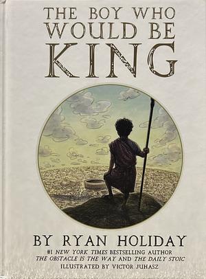 The Boy Who Would Be King by Ryan Holiday