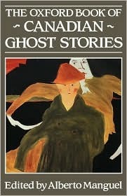 The Oxford Book of Canadian Ghost Stories by Alberto Manguel