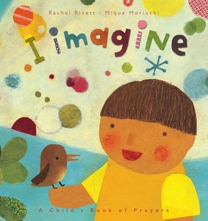I Imagine: A Child's Book of Prayers by Rachel Rivett