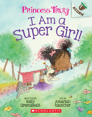 I Am a Super Girl!: An Acorn Book (Princess Truly #1), Volume 1 by Kelly Greenawalt