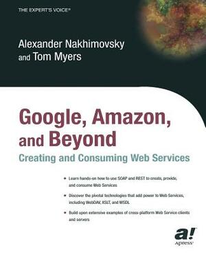 Google, Amazon, and Beyond: Creating and Consuming Web Services by Tom Myers, Alexander Nakhimovsky