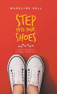 Step into Your Shoes: Your Journey Is Well Worth It by Madeline Bell