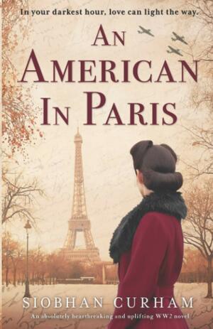 An American in Paris: An absolutely heartbreaking and uplifting World War 2 novel by Siobhan Curham