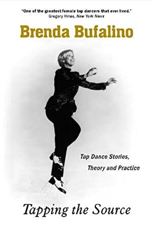 Tapping the Source: Tap Dance Stories, Theory, and Practice by Brenda Bufalino