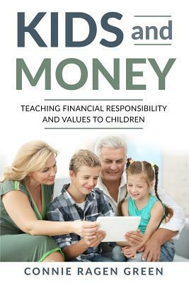 Kids and Money: Teaching Financial Responsibility and Values to Children by Connie Ragen Green