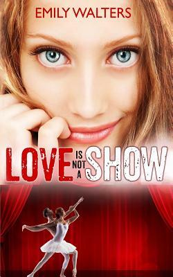 Love Isn't a Show by Emily Walters