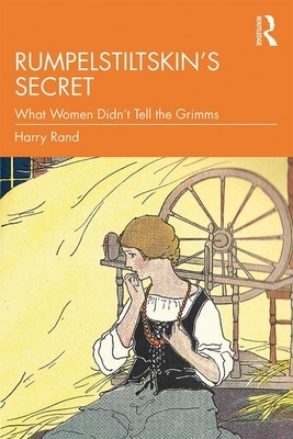 Rumpelstiltskin's Secret: What Women Didn't Tell the Grimms by Harry Rand