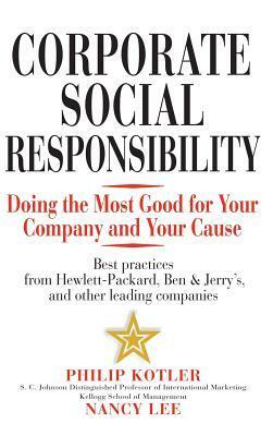 Corporate Social Responsibility: Doing the Most Good for Your Company and Your Cause by Philip Kotler, Nancy Lee