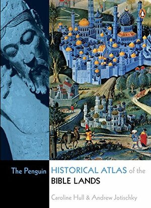 The Penguin Historical Atlas of the Bible Lands by Andrew Jotischky, Brian Capper, Caroline Hull