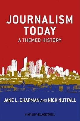 Journalism Today: A Themed History by Nick Nuttall, Jane L. Chapman