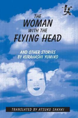 The Woman with the Flying Head and Other Stories by Kurahashi Yumiko, Atsuko Sakaki