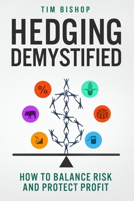 Hedging Demystified: How to Balance Risk and Protect Profit by Tim Bishop