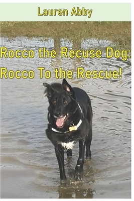 Rocco The Rescue Dog: Rocco To the Rescue! by Lauren Abby