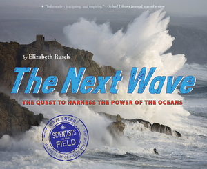 The Next Wave: The Quest to Harness the Power of the Oceans by Elizabeth Rusch