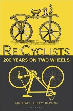 Re:cyclists: 200 Years on Two Wheels by Michael Hutchinson