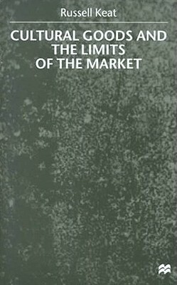 Cultural Goods and the Limits of the Market by R. Keat