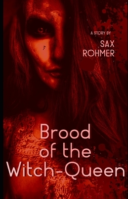 Brood of the Witch-Queen (Illustrated) by Sax Rohmer