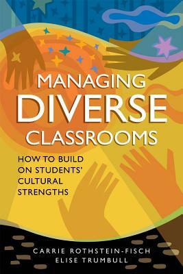 Managing Diverse Classrooms: How to Build on Students' Cultural Strengths by Elise Trumbull, Carrie Rothstein-Fisch