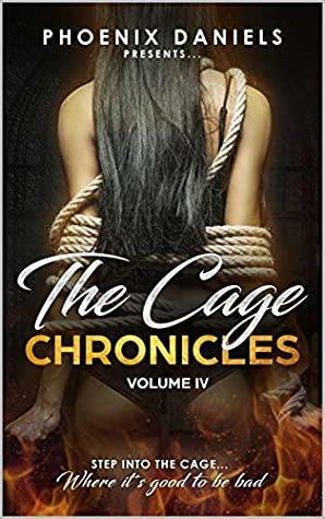 The Cage Chronicles: Volume IV by Lolah Lace, Phoenix Daniels, Keta Kendric, Dee Kendrick, Mariah Violet