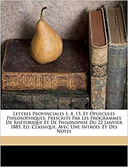 Lettres provinciales 1, 4, 13, et Opuscules philosophiques; prescrits par les programmes de rh by Blaise Pascal