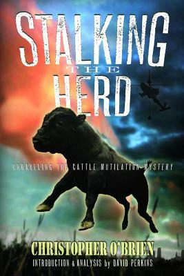 Stalking the Herd: Unraveling the Cattle Mutilation Mystery by Christopher O'Brien