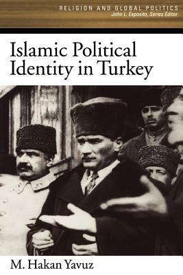 Islamic Political Identity in Turkey by M. Hakan Yavuz