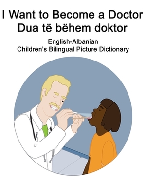 English-Albanian I Want to Become a Doctor/Dua të bëhem doktor Children's Bilingual Picture Dictionary by Richard Carlson