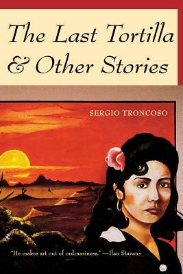 The Last Tortilla: And Other Stories by Sergio Troncoso