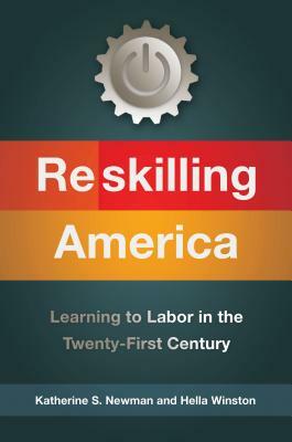 Reskilling America: Learning to Labor in the Twenty-First Century by Katherine S. Newman, Hella Winston