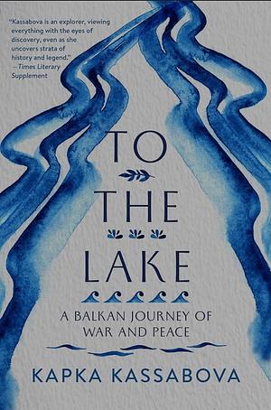 To the Lake by Kapka Kassabova