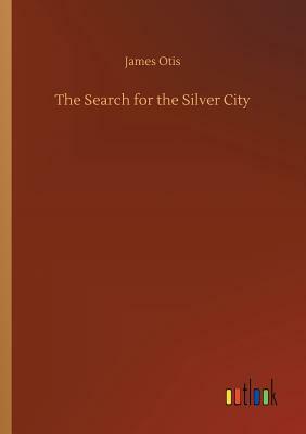 The Search for the Silver City by James Otis