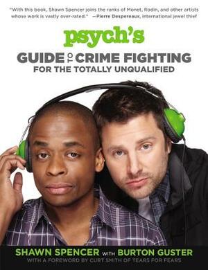 Psych's Guide to Crime Fighting for the Totally Unqualified by Shawn Spencer, Burton Guster