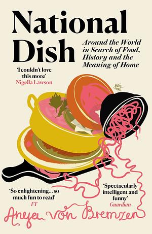 National Dish: Around the World in Search of Food, History, and the Meaning of Home by Anya von Bremzen