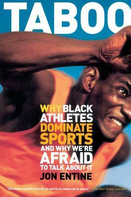 Taboo: Why Black Athletes Dominate Sports and Why We're Afraid to Talk about It by Jon Entine