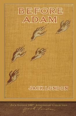 Before Adam: 100th Anniversary Collection by Jack London