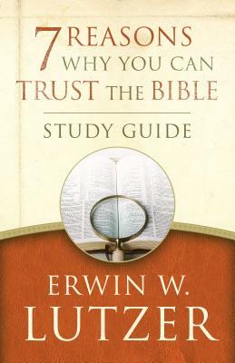 7 Reasons Why You Can Trust the Bible Study Guide by Erwin W. Lutzer