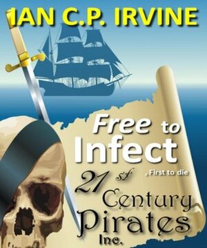 Free to Infect, First to Die by Ian C.P. Irvine