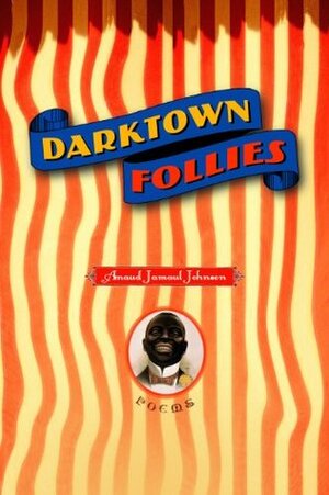 Darktown Follies: Poems by Amaud Jamaul Johnson