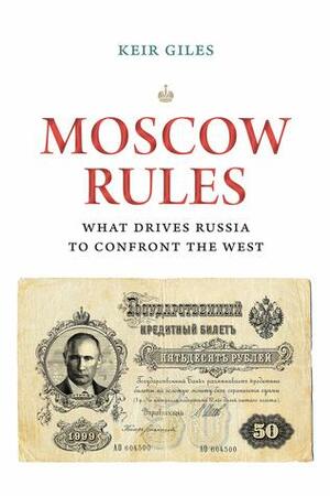 Moscow Rules: What Drives Russia to Confront the West by Keir Giles