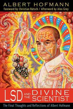 LSD and the Divine Scientist: The Final Thoughts and Reflections of Albert Hofmann by Albert Hofmann, Christian Rätsch