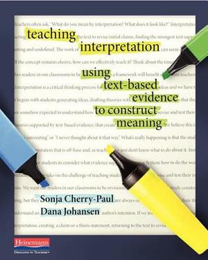 Teaching Interpretation: Using Text-Based Evidence to Construct Meaning by Sonja Cherry-Paul, Dana Johansen
