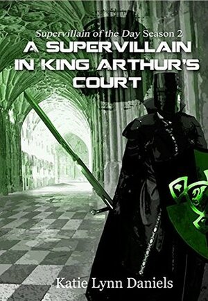 A Supervillain in King Arthur's Court (Supervillain of the Day) by Katie Lynn Daniels