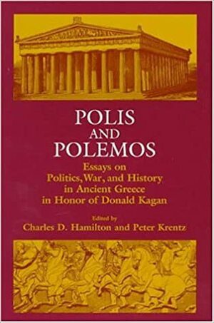 Polis and Polemos: Essays on Politics, War, and History in Ancient Greece, in Honor of Donald Kagan by Charles D. Hamilton
