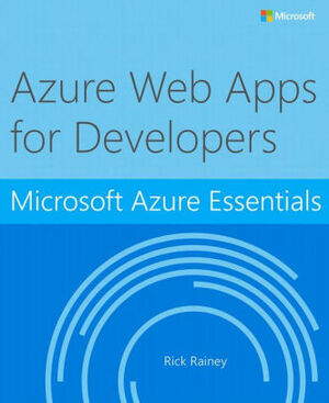 Microsoft Azure Essentials Azure Web Apps for Developers by Rick Rainey