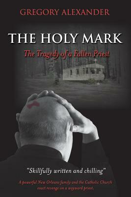 The Holy Mark: The Tragedy of a Fallen Priest by Gregory Alexander
